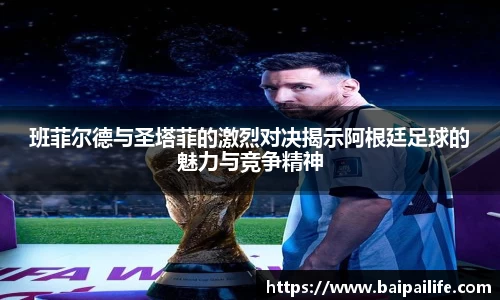 班菲尔德与圣塔菲的激烈对决揭示阿根廷足球的魅力与竞争精神
