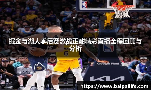 掘金与湖人季后赛激战正酣精彩直播全程回顾与分析